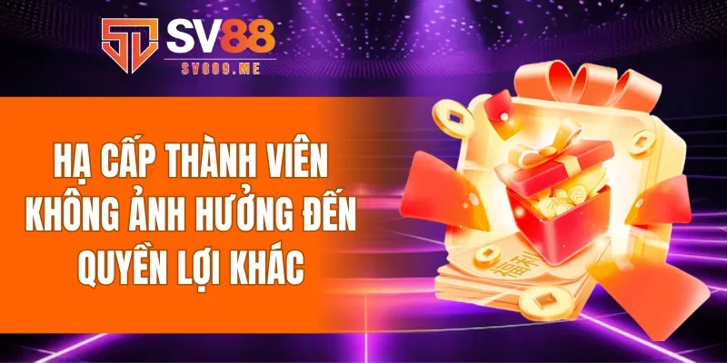 Hạ cấp thành viên không ảnh hưởng đến quyền lợi khác